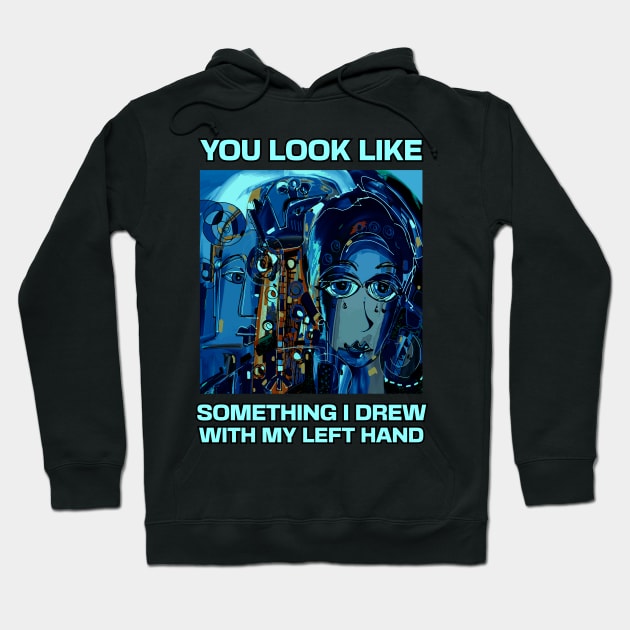 You look like something I drew with my left hand, abstract funny quote Hoodie by laverdeden